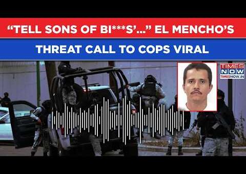 Mexico’s El Mencho’s ‘Fall Back Bi***es’ Threat Call To Cops Viral, Drug Kingpin Heard Saying