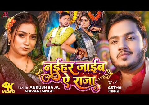 #Video | नईहर जाईब ऐ राजा | #Ankush Raja | #Shivani Singh | #Astha Singh…