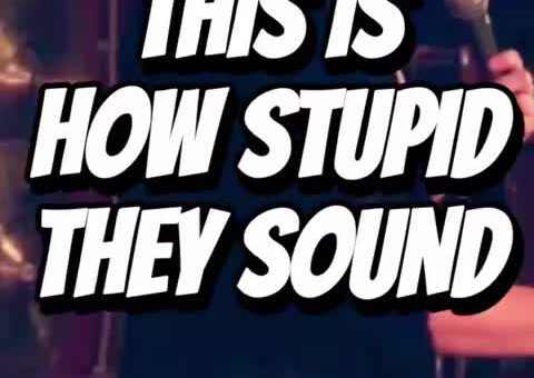 This is how stupid they sound
